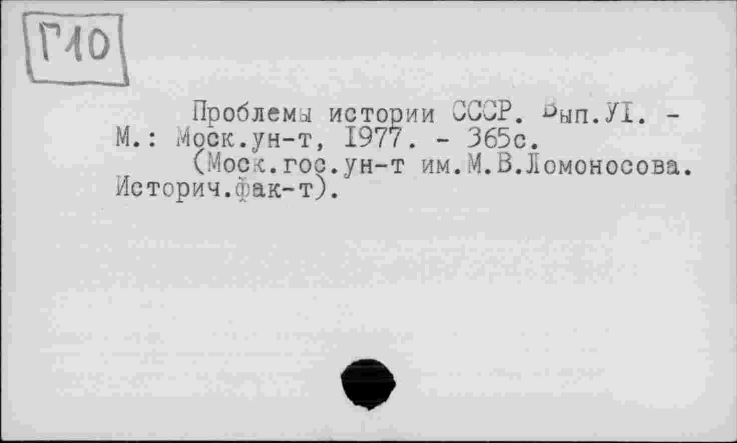 ﻿По
Проблемы истории СССР. ^ып.УХ. -М.: Моск.ун-т, 1977. - 365с.
(Моск.гос.ун-т им.М.В.Ломоносова. Истории.фак-т).